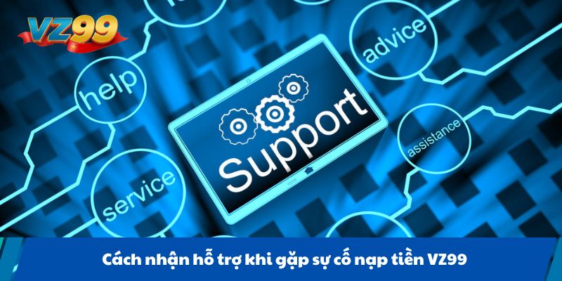 Cách nhận hỗ trợ khi gặp sự cố nạp tiền VZ99