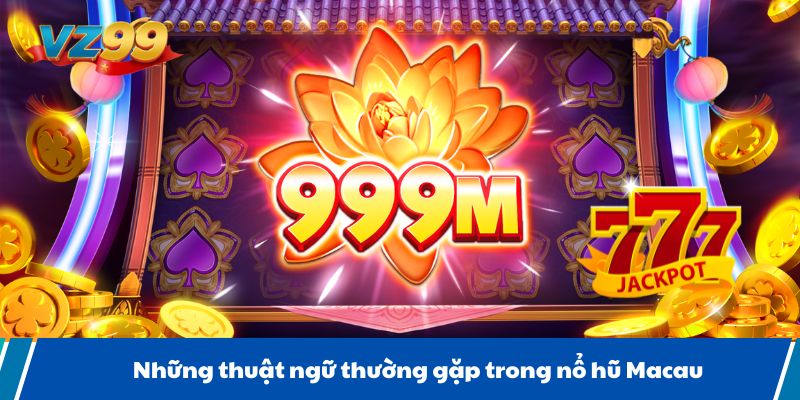 Những thuật ngữ thường gặp trong nổ hũ Macau