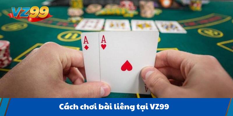 Cách chơi bài liêng tại VZ99