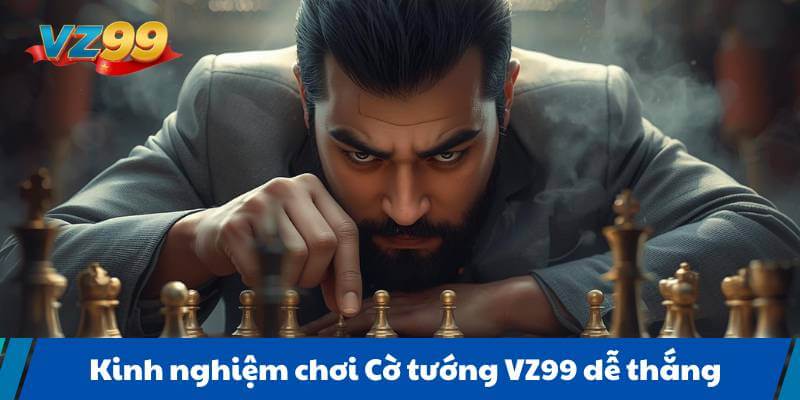 Kinh nghiệm chơi Cờ tướng VZ99 dễ thắng