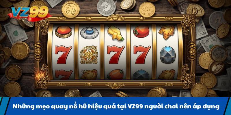 Những mẹo quay nổ hũ hiệu quả tại VZ99 người chơi nên áp dụng