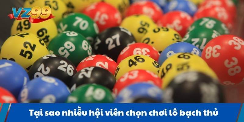 Tại sao nhiều hội viên chọn chơi lô bạch thủ